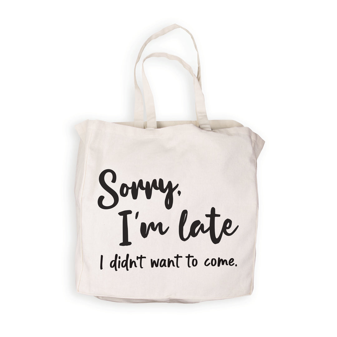 Sorry I'm Late I Didn't Want To Come Tote Bag