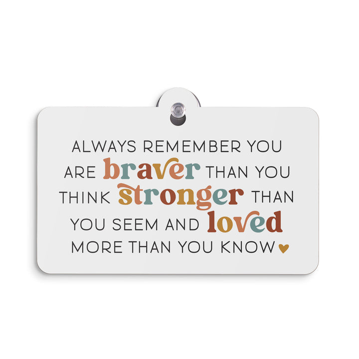 Always Remember You Are Braver Than You Think Suction Sign