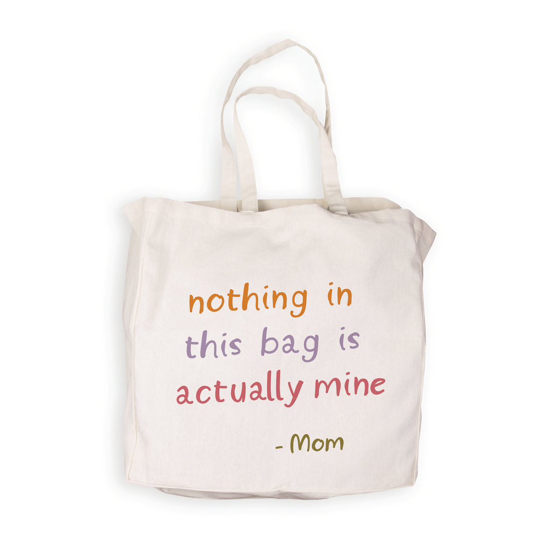 Nothing In This Bag Is Actually Mine -Mom Tote Bag