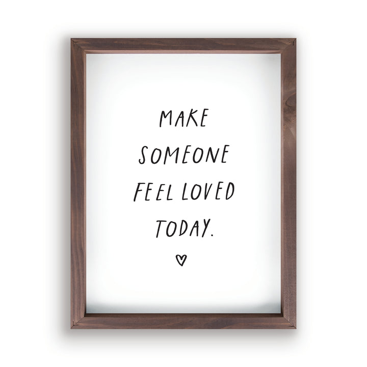 Make Someone Feel Loved Today Framed Art