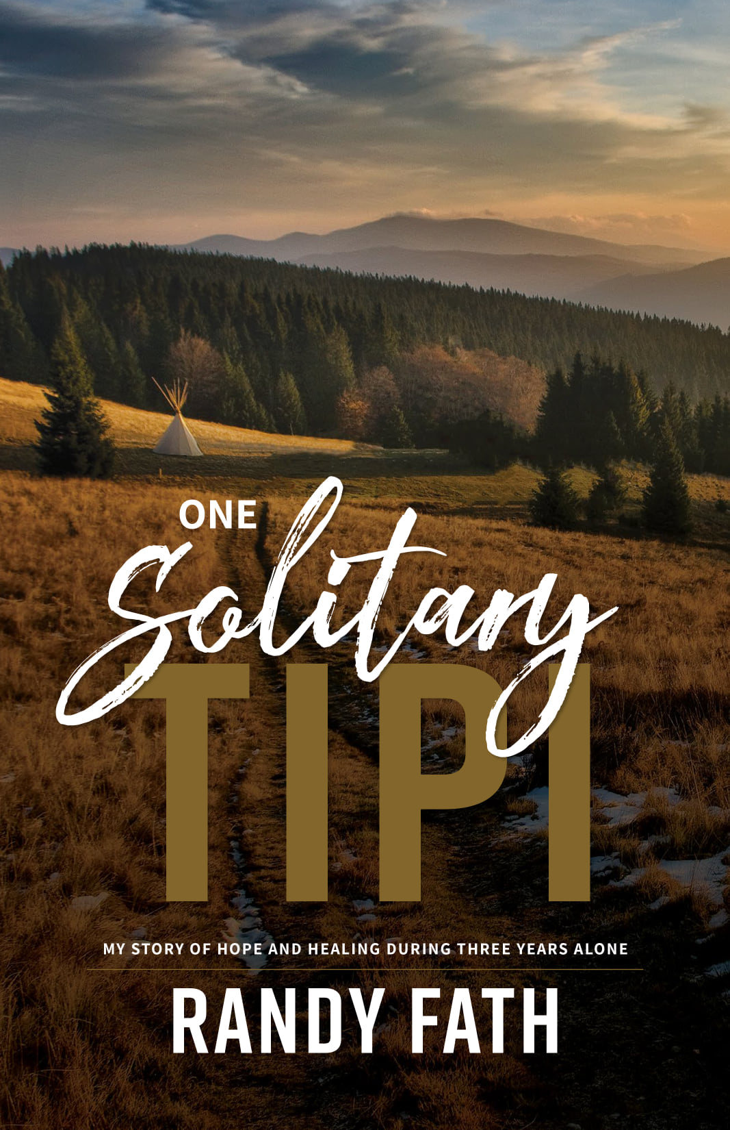 One Solitary Tipi: My Story of Hope and Healing During Three Years Alone