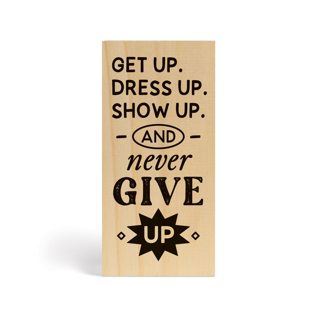 Get Up Dress Up Show Up And Never Give Up Wood Block Décor