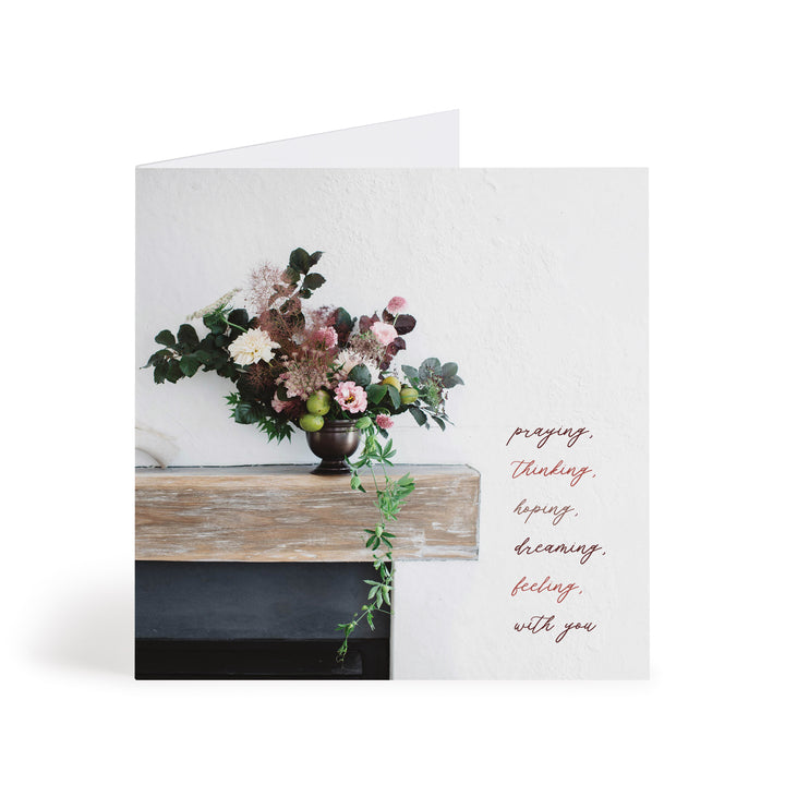 Praying, Thinking, Hoping, Dreaming, Feeling With You Greeting Card