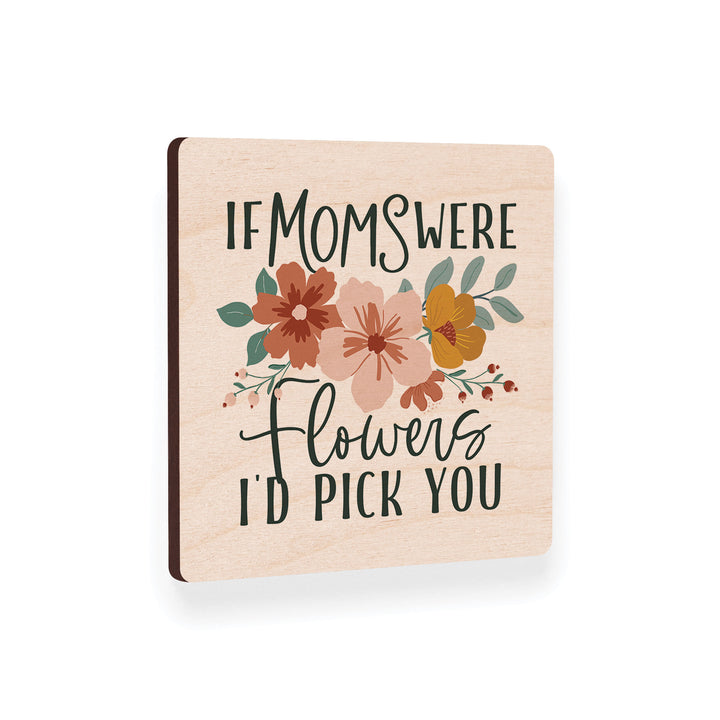 If Mom's Were Flower's I'd Pick You Square Maple Veneer Magnet
