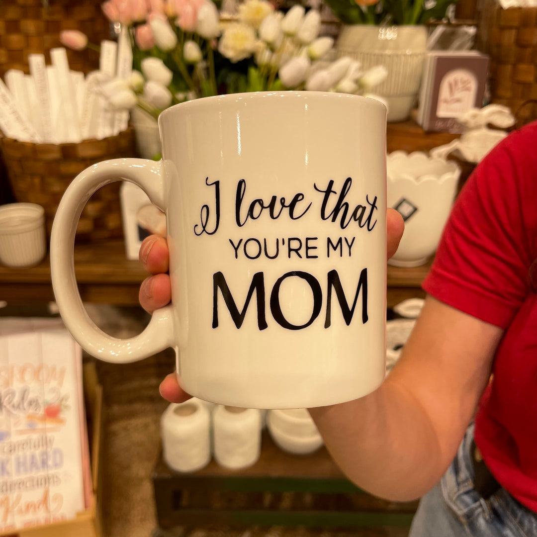 I Love That You're My Mom Mug
