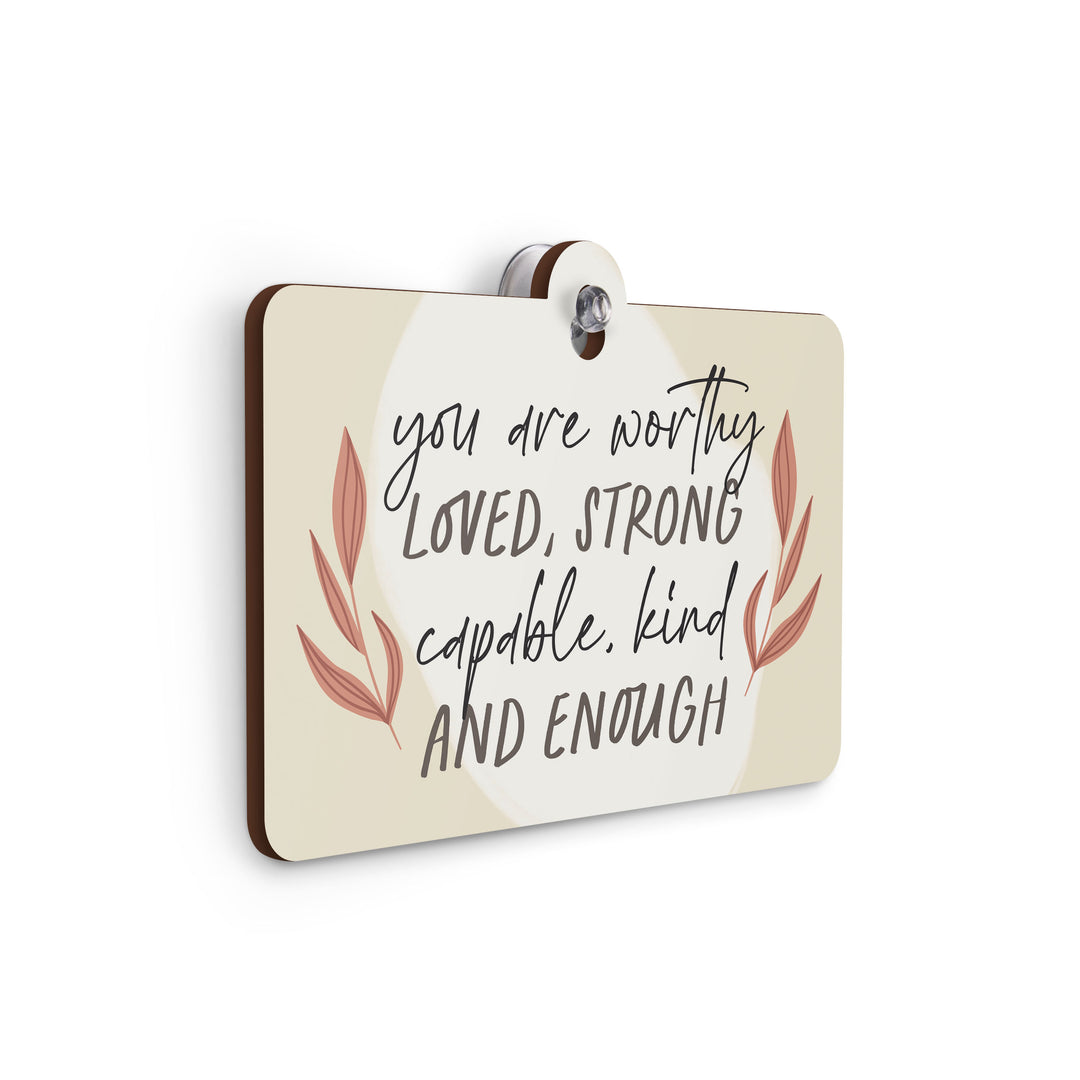 You Are Worthy Loved Strong Capable Kind And Enough Suction Sign