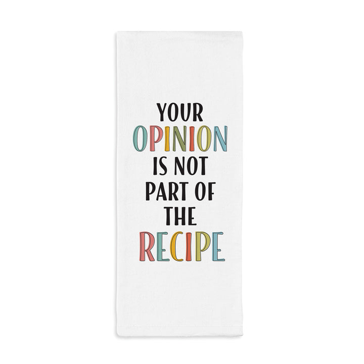 Your Opinion Is Not Part Of The Recipe Tea Towel
