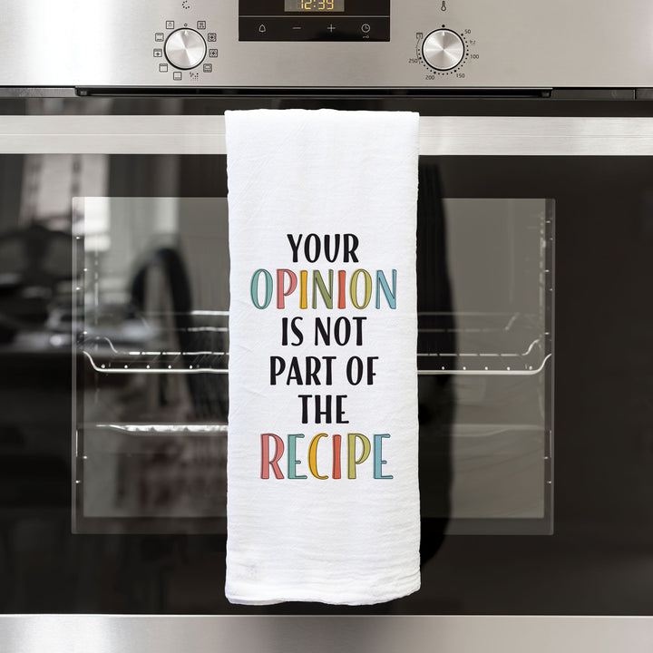 Your Opinion Is Not Part Of The Recipe Tea Towel